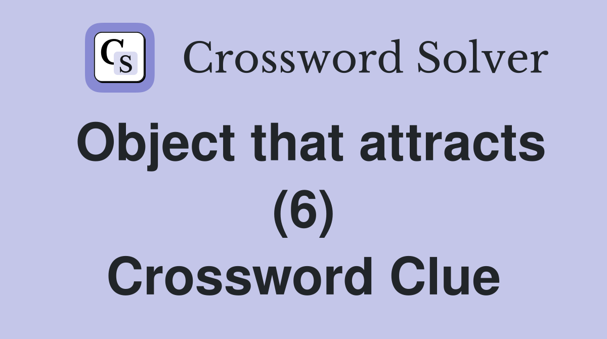 Object that attracts (6) Crossword Clue