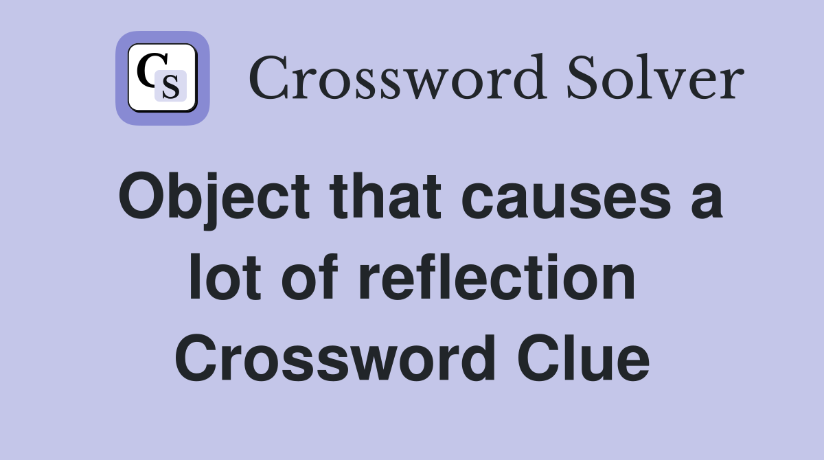 Object that causes a lot of reflection Crossword Clue