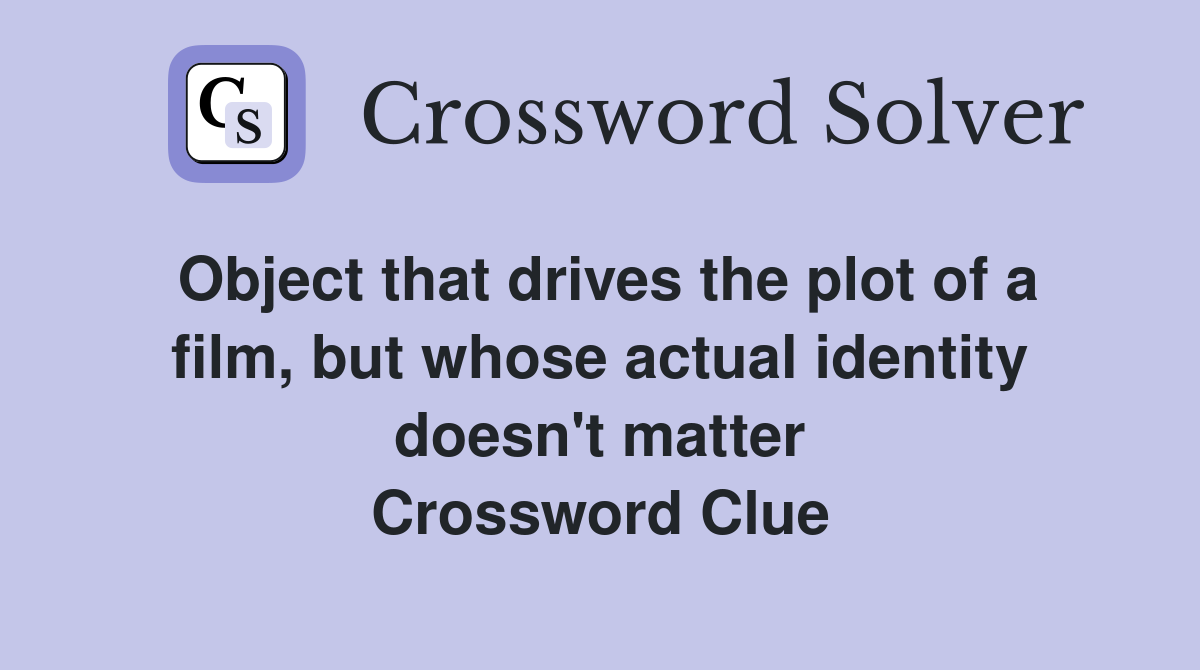 Object that drives the plot of a film, but whose actual identity doesn't matter Crossword Clue