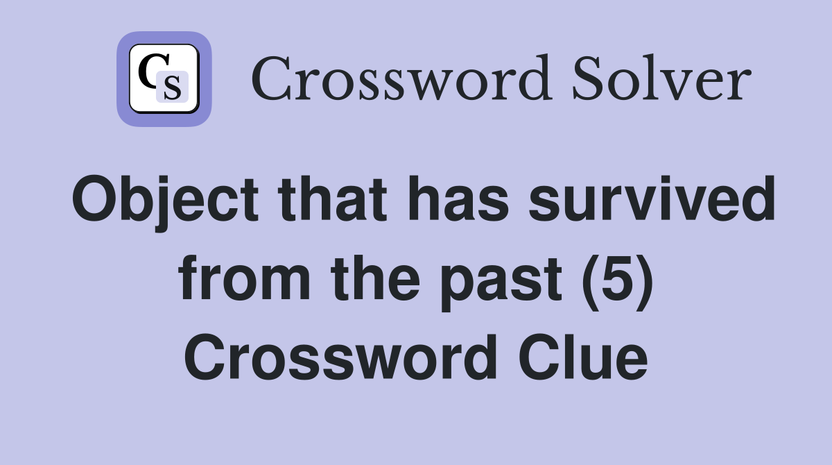 Object that has survived from the past (5) Crossword Clue