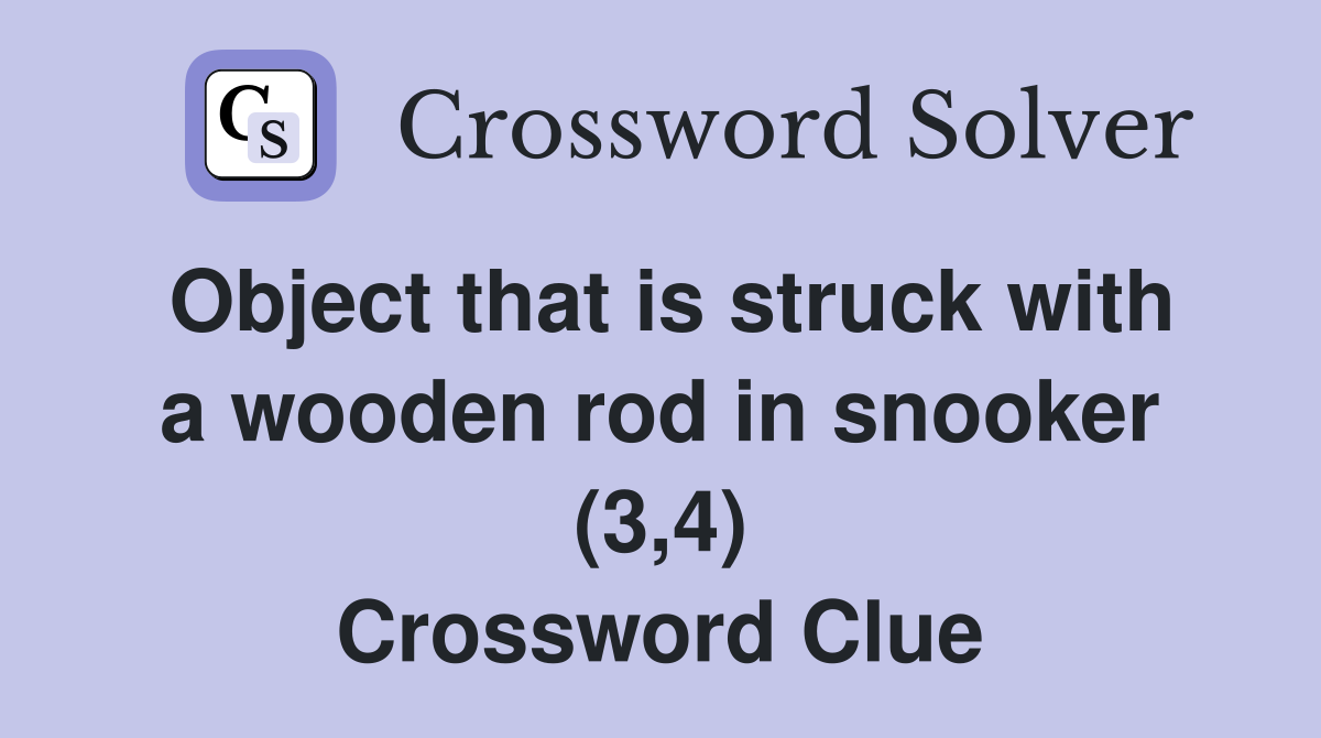 Object that is struck with a wooden rod in snooker (3,4) Crossword Clue