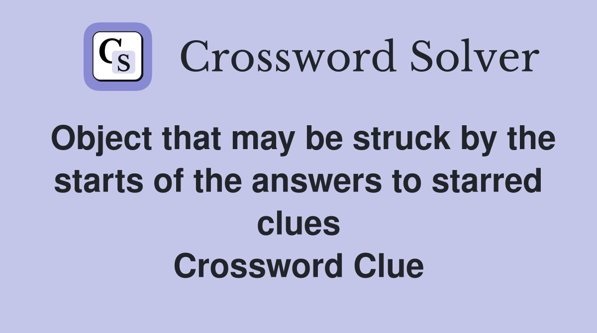 Object that may be struck by the starts of the answers to starred clues Crossword Clue