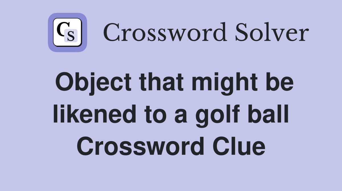 Object that might be likened to a golf ball Crossword Clue