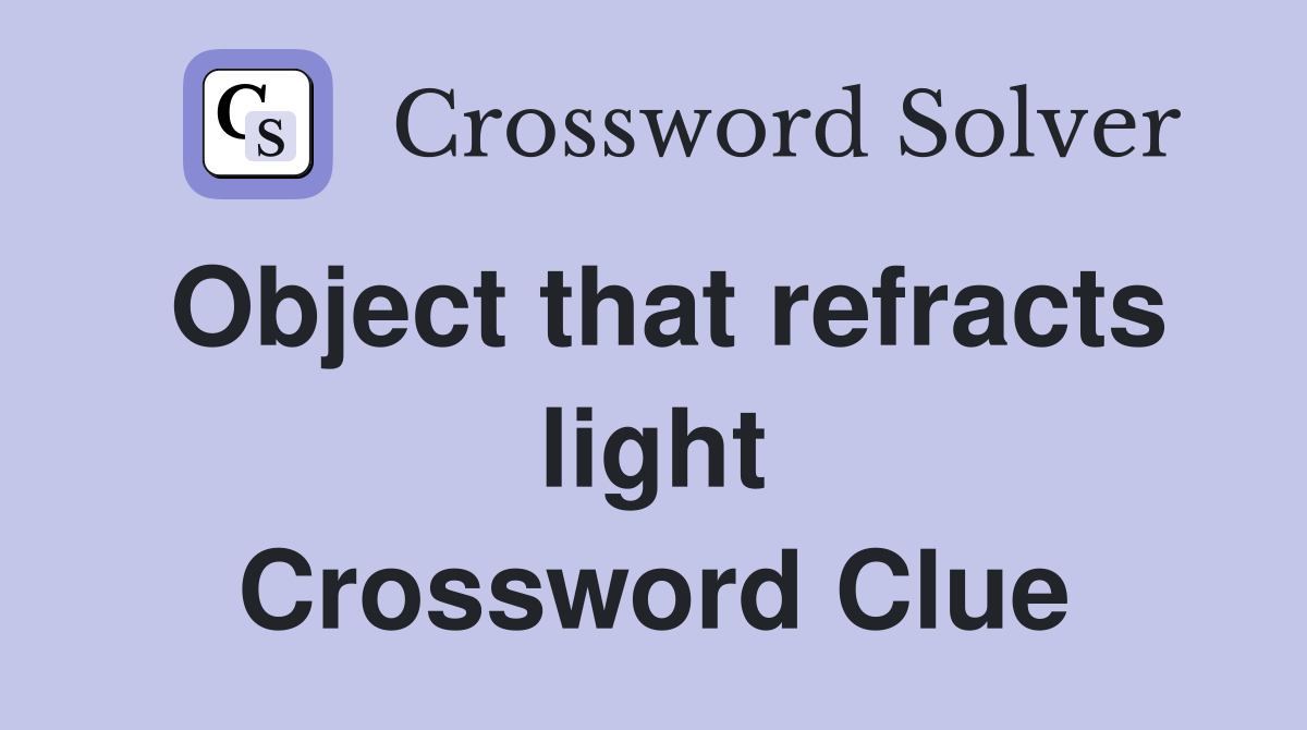 Object that refracts light Crossword Clue