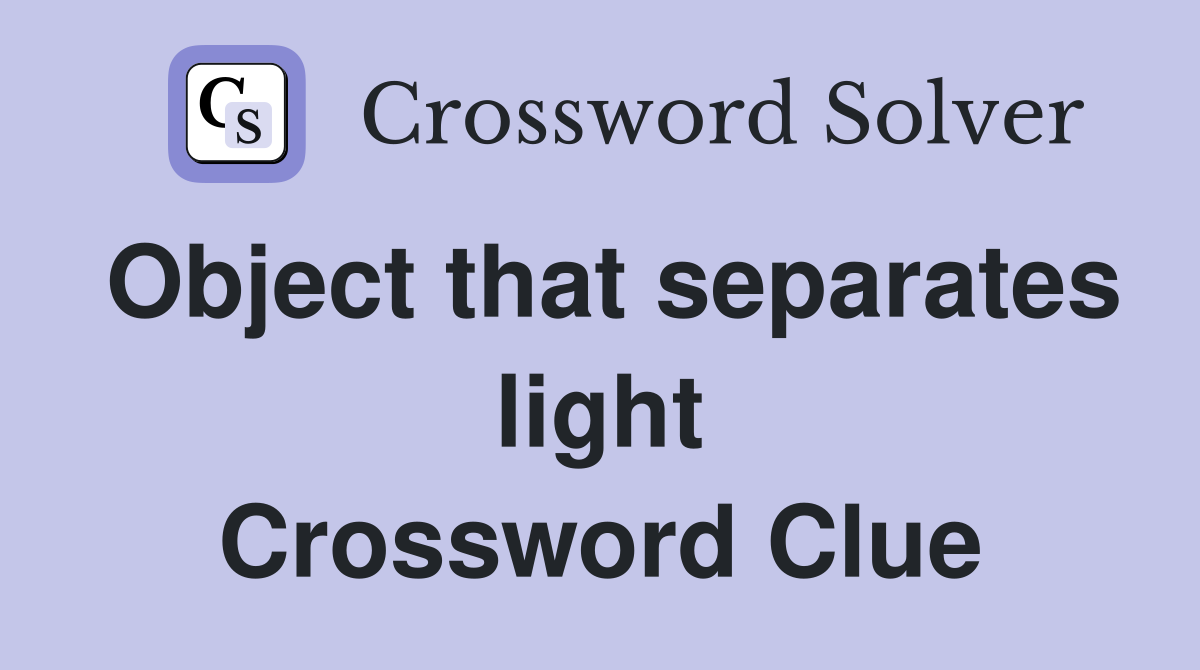 Object that separates light Crossword Clue