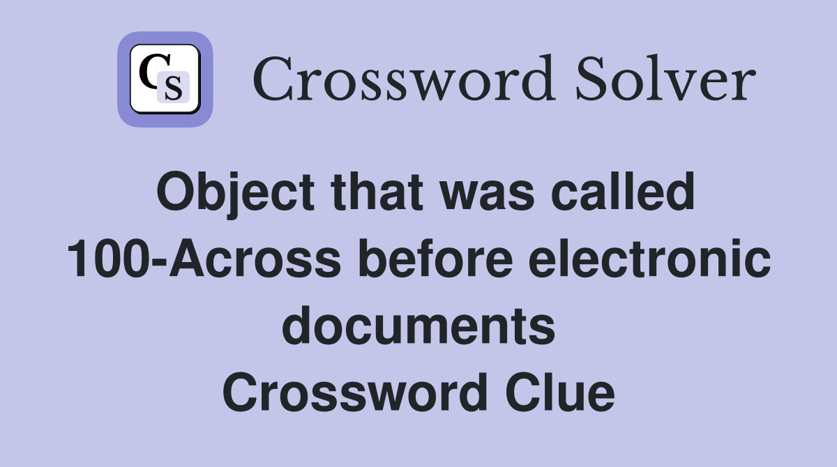 Object that was called 100-Across before electronic documents Crossword Clue
