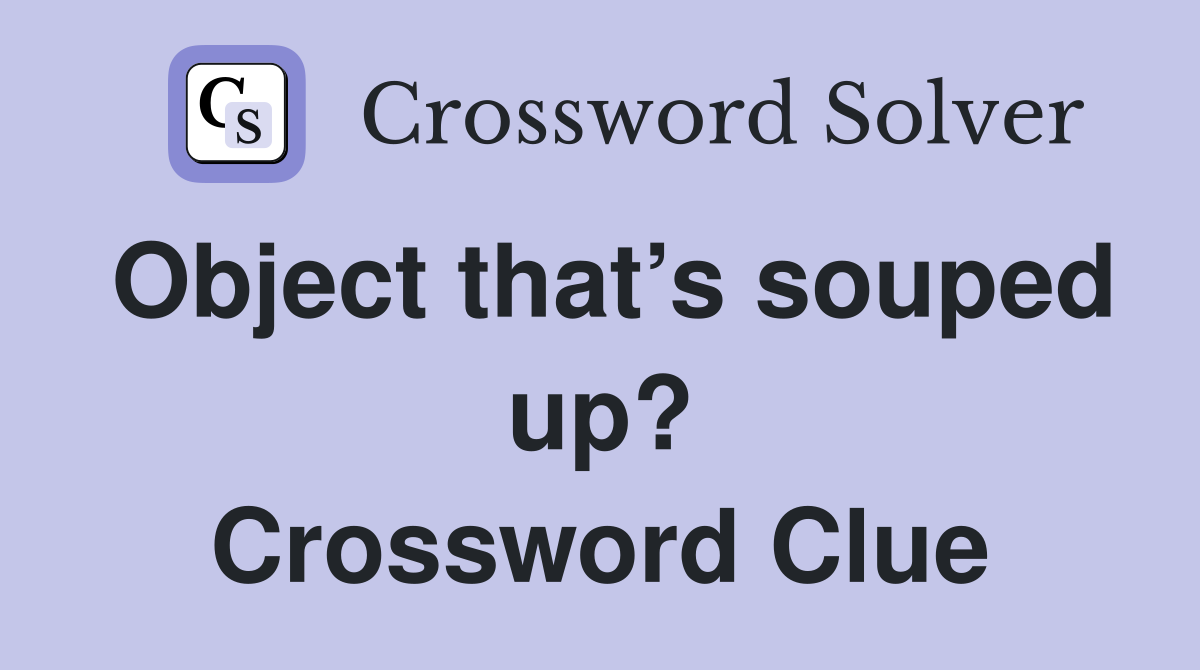 Object that’s souped up? Crossword Clue