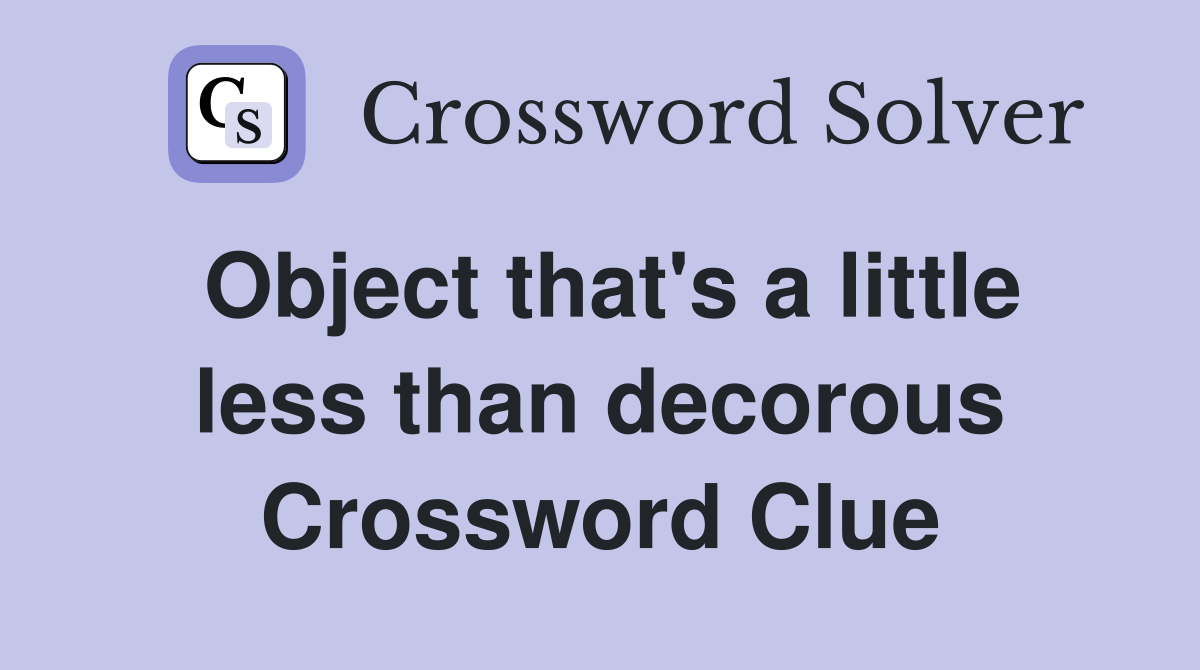 Object that's a little less than decorous Crossword Clue