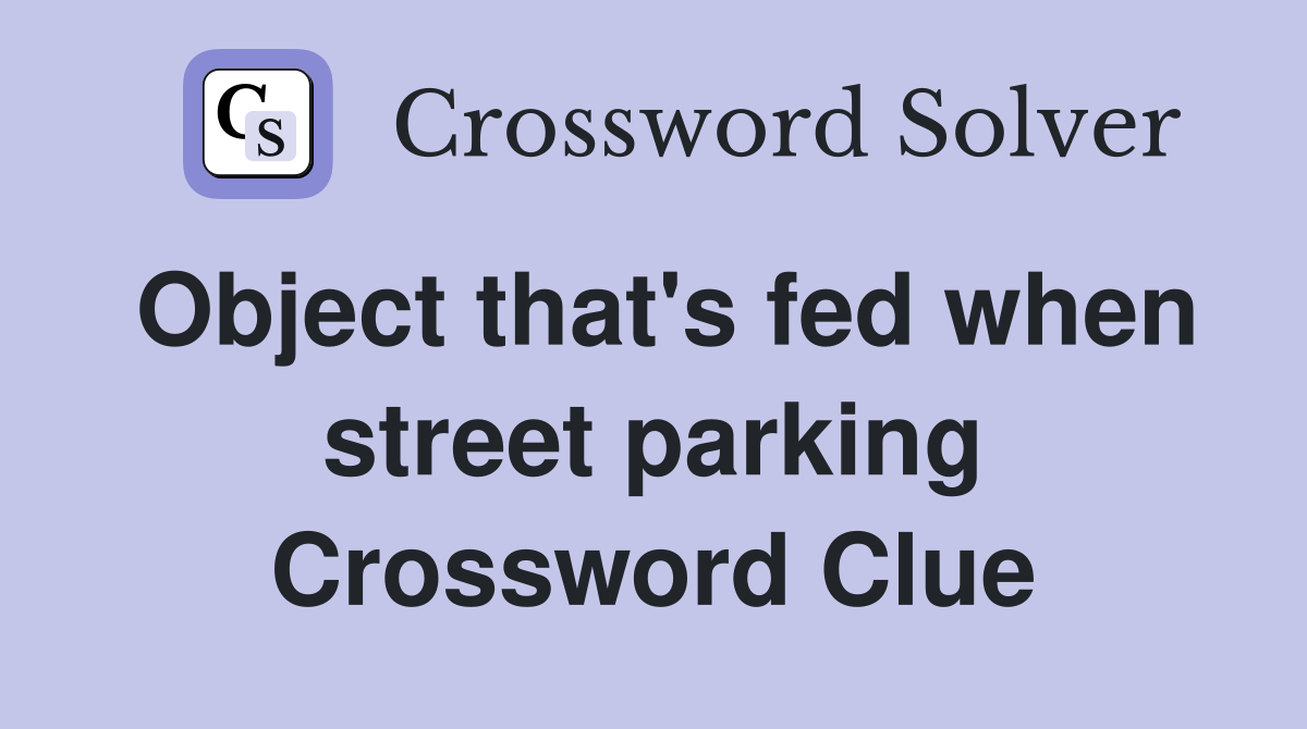 Object that's fed when street parking Crossword Clue