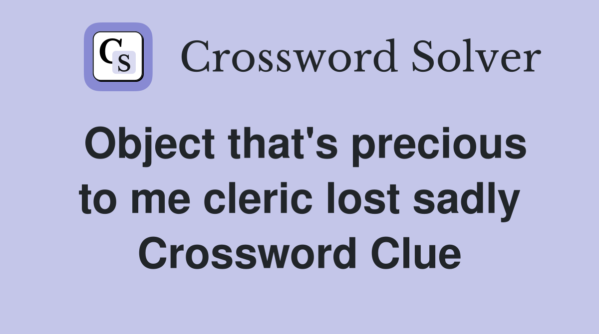 Object that's precious to me cleric lost sadly Crossword Clue
