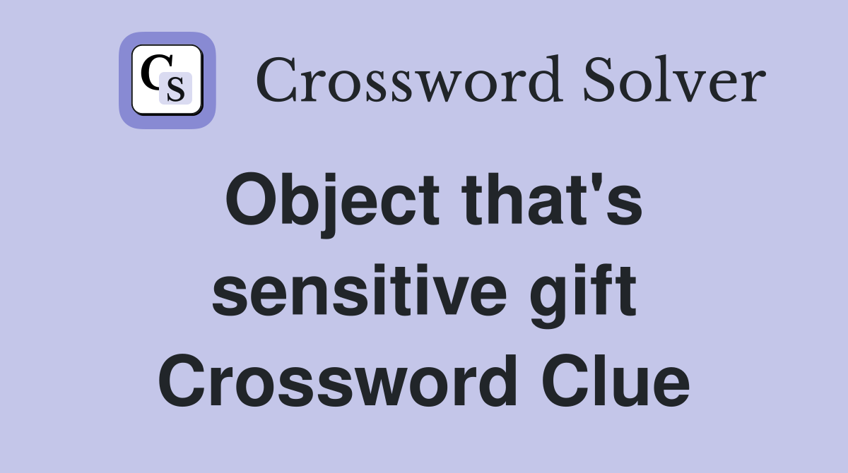 Object that's sensitive gift Crossword Clue