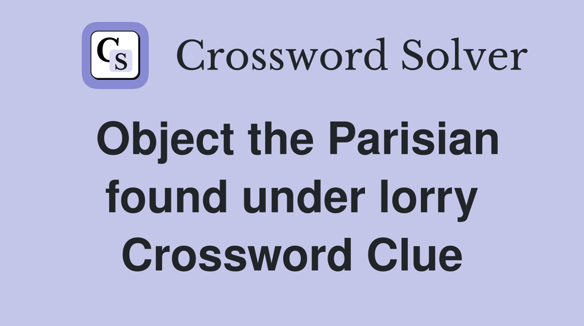Object the Parisian found under lorry Crossword Clue