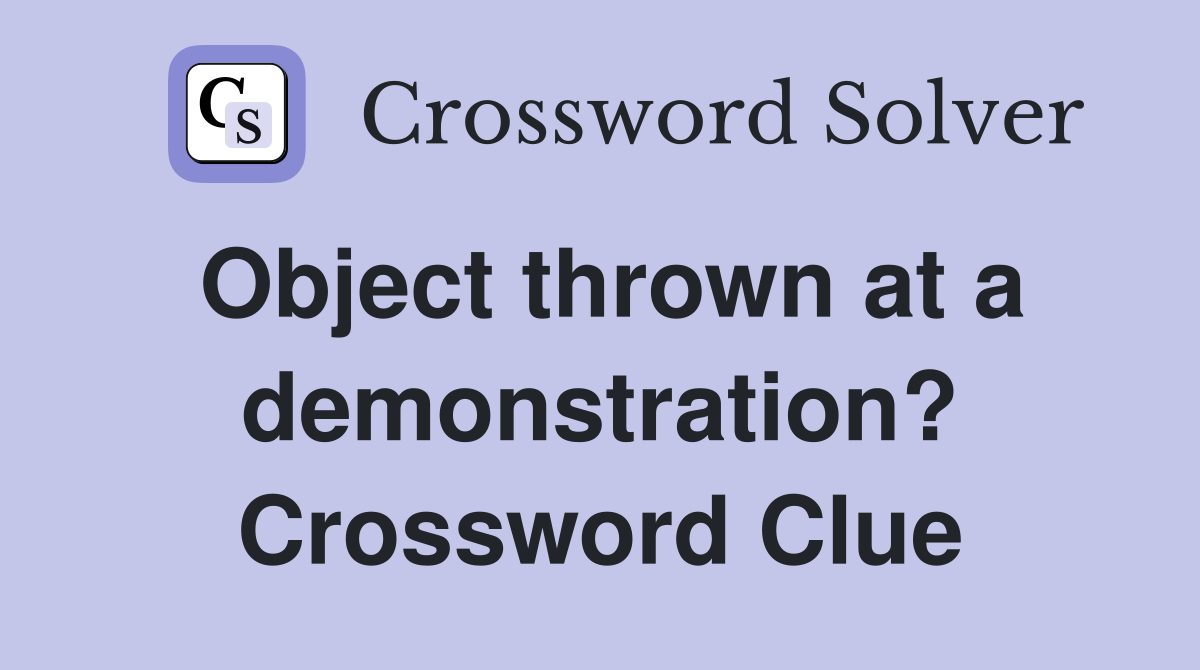 Object thrown at a demonstration? Crossword Clue