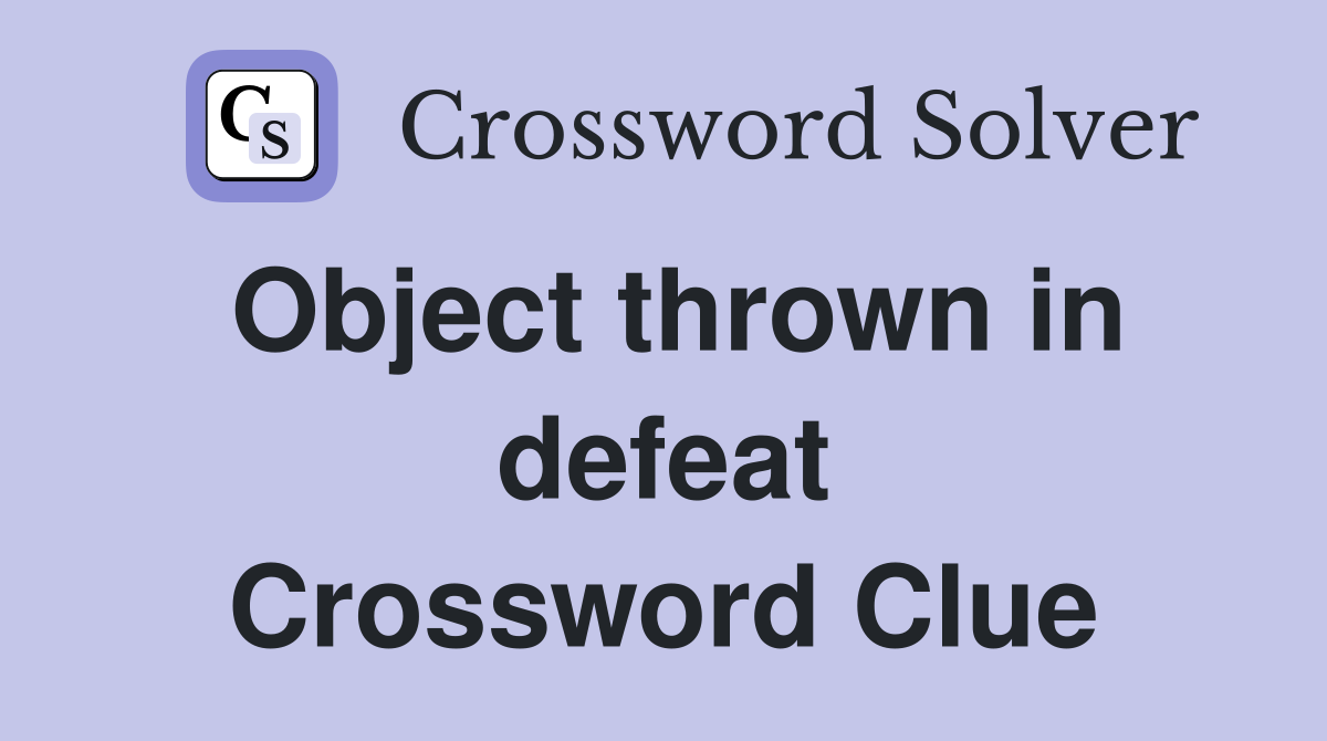 Object thrown in defeat Crossword Clue