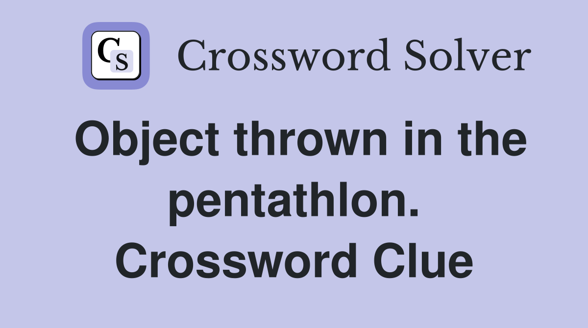 Object thrown in the pentathlon. Crossword Clue