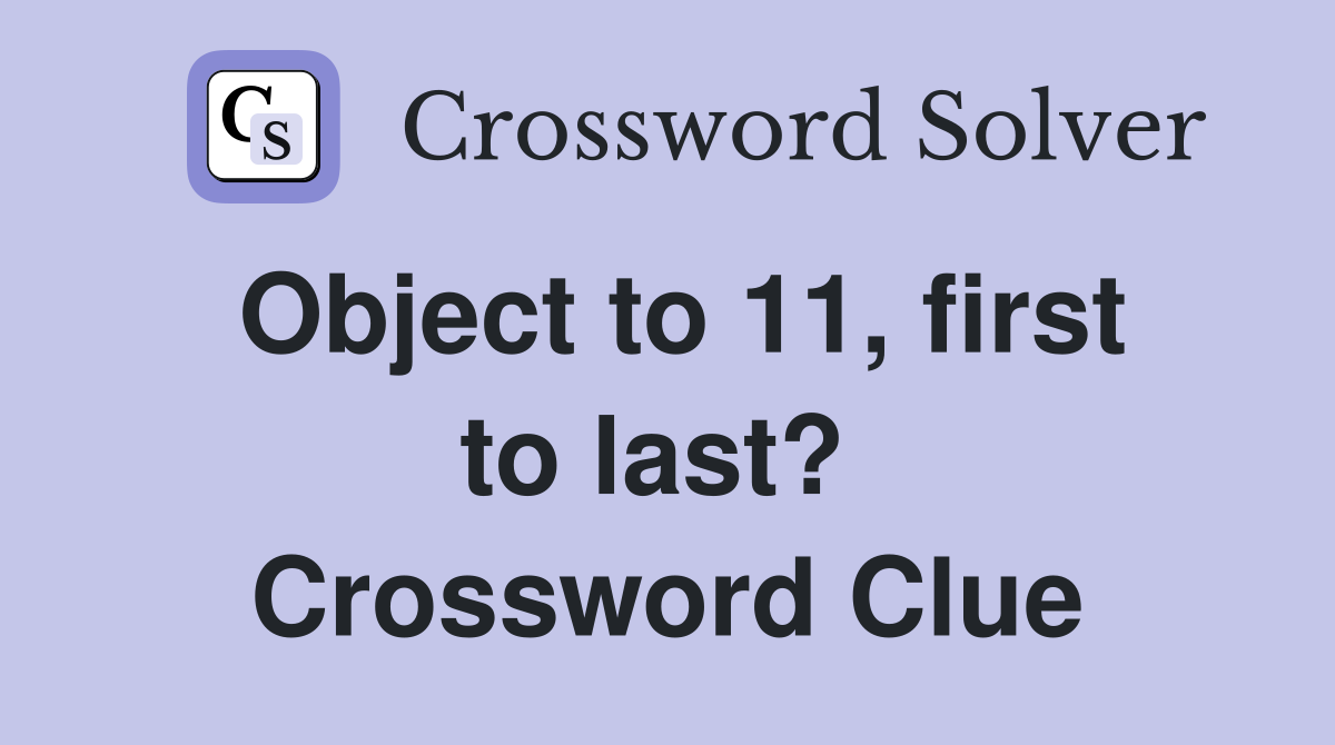 Object to 11, first to last?  Crossword Clue