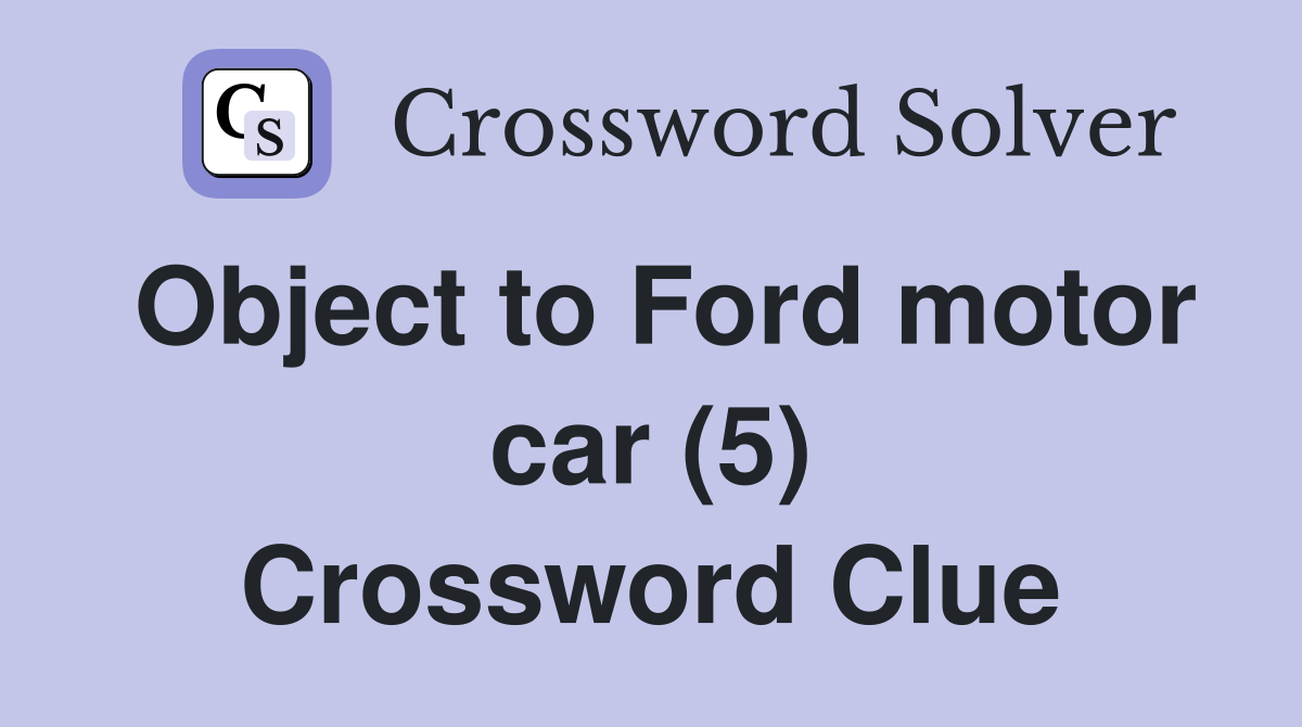 Object to Ford motor car (5) Crossword Clue