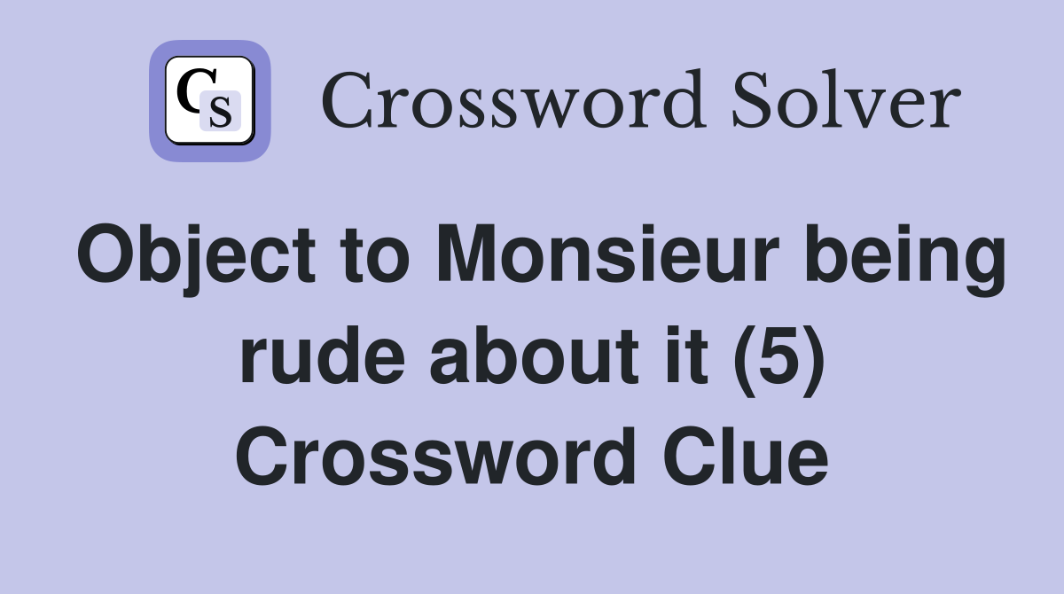 Object to Monsieur being rude about it (5) Crossword Clue