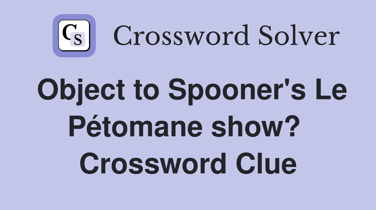 Object to Spooner's Le Pétomane show?  Crossword Clue