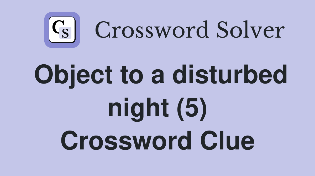 Object to a disturbed night (5) Crossword Clue