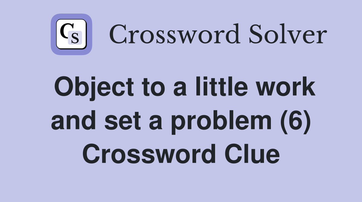 Object to a little work and set a problem (6) Crossword Clue