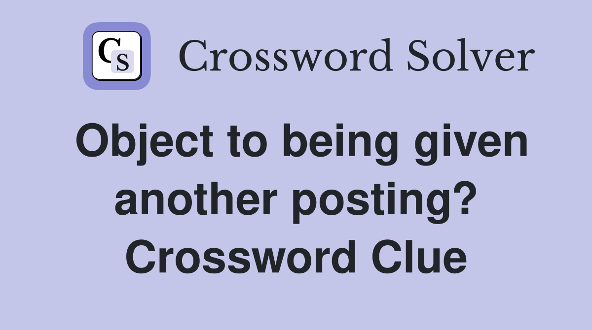 Object to being given another posting? Crossword Clue