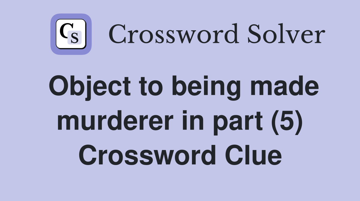 Object to being made murderer in part (5) Crossword Clue