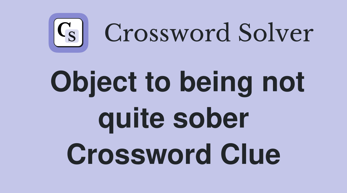 Object to being not quite sober Crossword Clue
