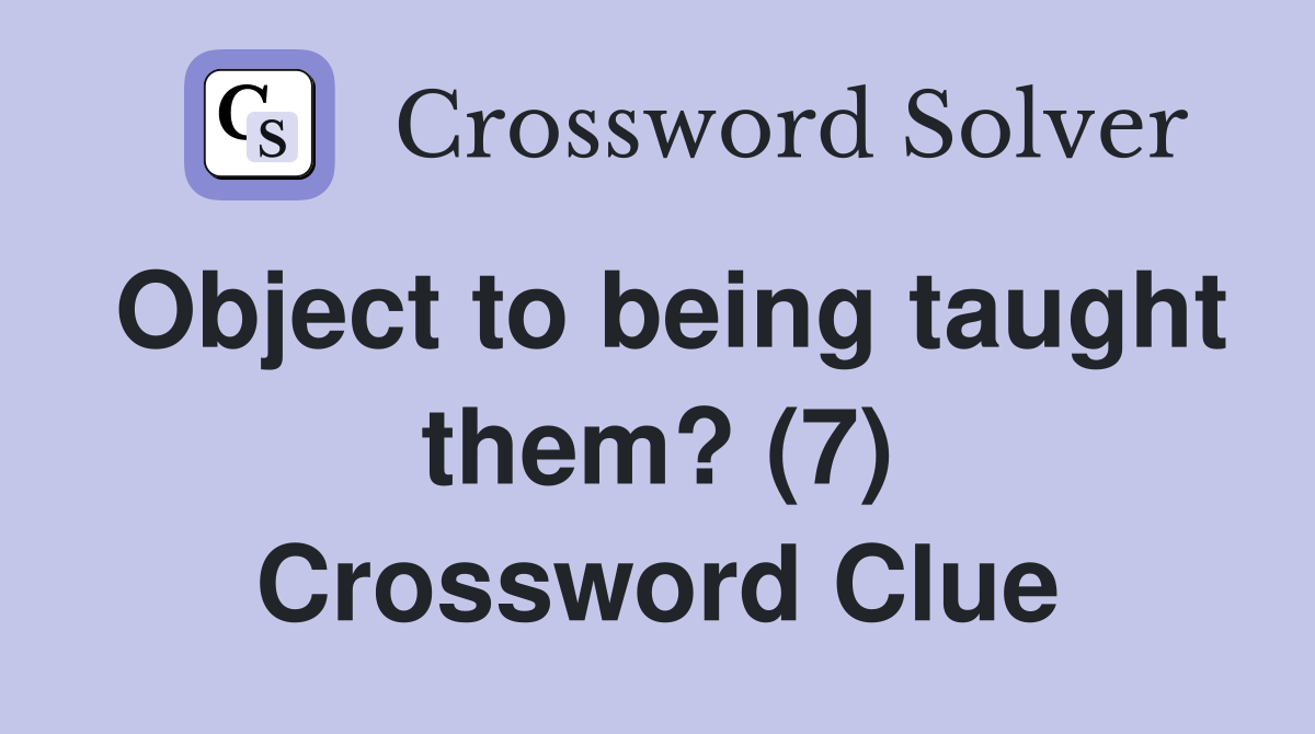 Object to being taught them? (7) Crossword Clue