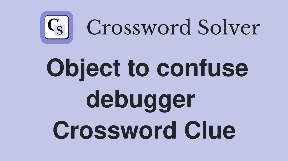 Object to confuse debugger  Crossword Clue