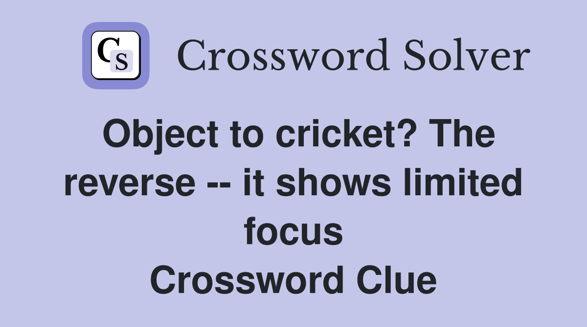 Object to cricket? The reverse -- it shows limited focus Crossword Clue