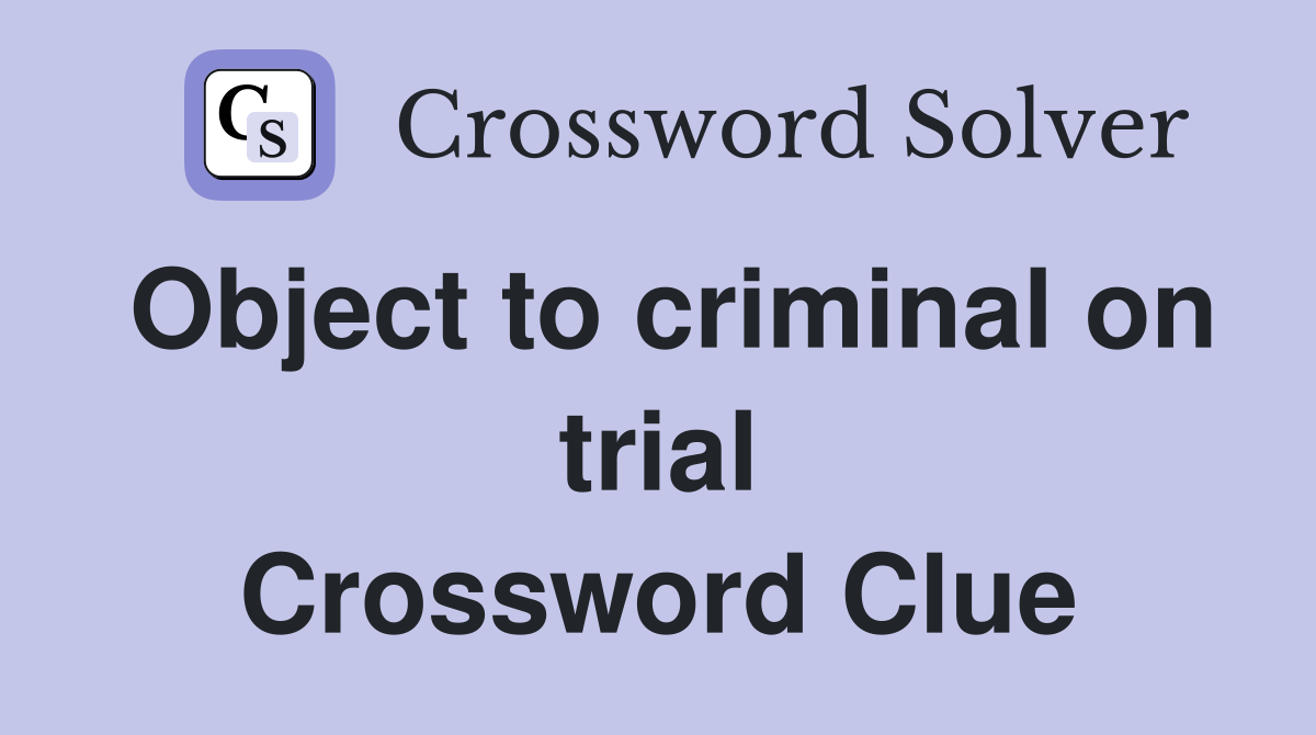 Object to criminal on trial Crossword Clue