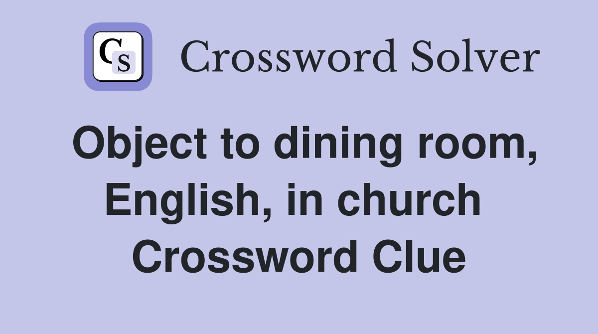 Object to dining room, English, in church  Crossword Clue