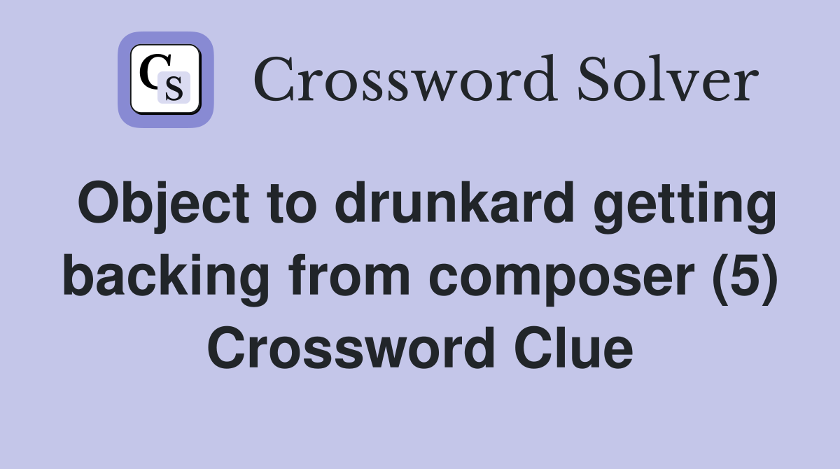 Object to drunkard getting backing from composer (5) Crossword Clue