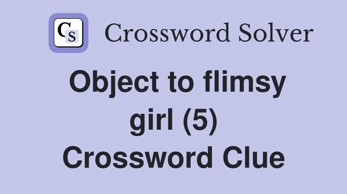 Object to flimsy girl (5) Crossword Clue