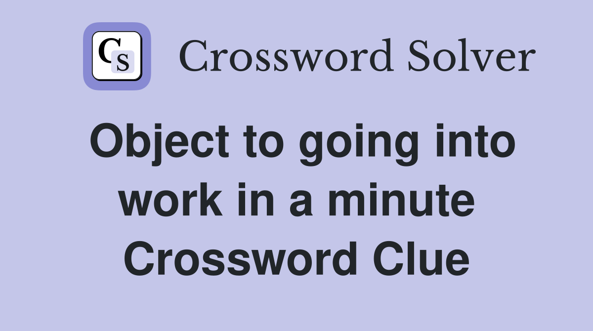 Object to going into work in a minute Crossword Clue