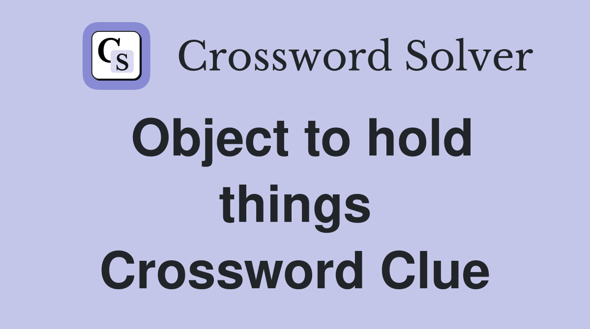 Object to hold things Crossword Clue