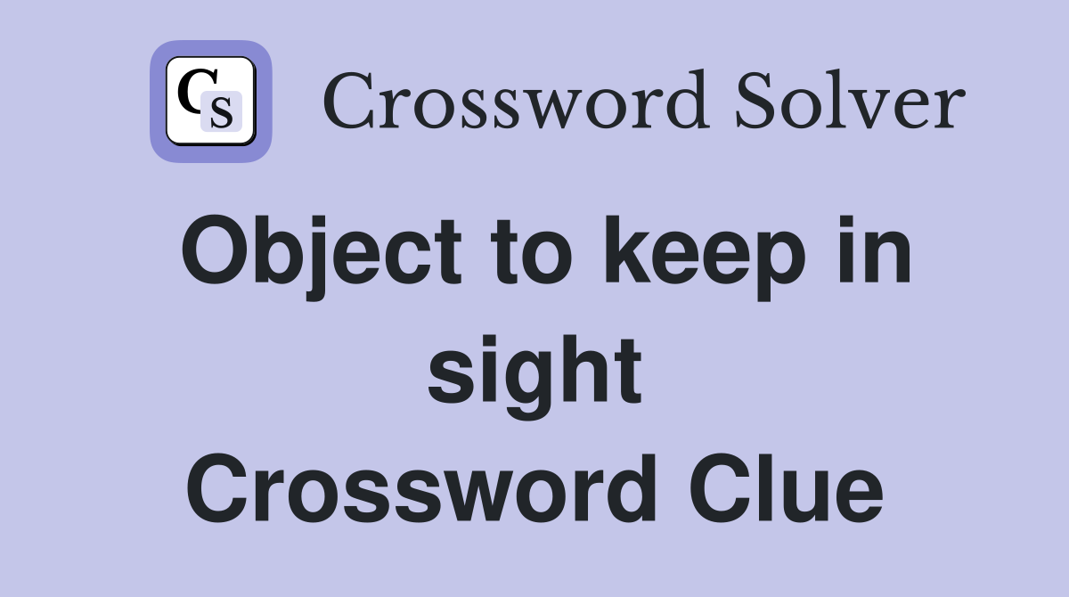 Object to keep in sight Crossword Clue