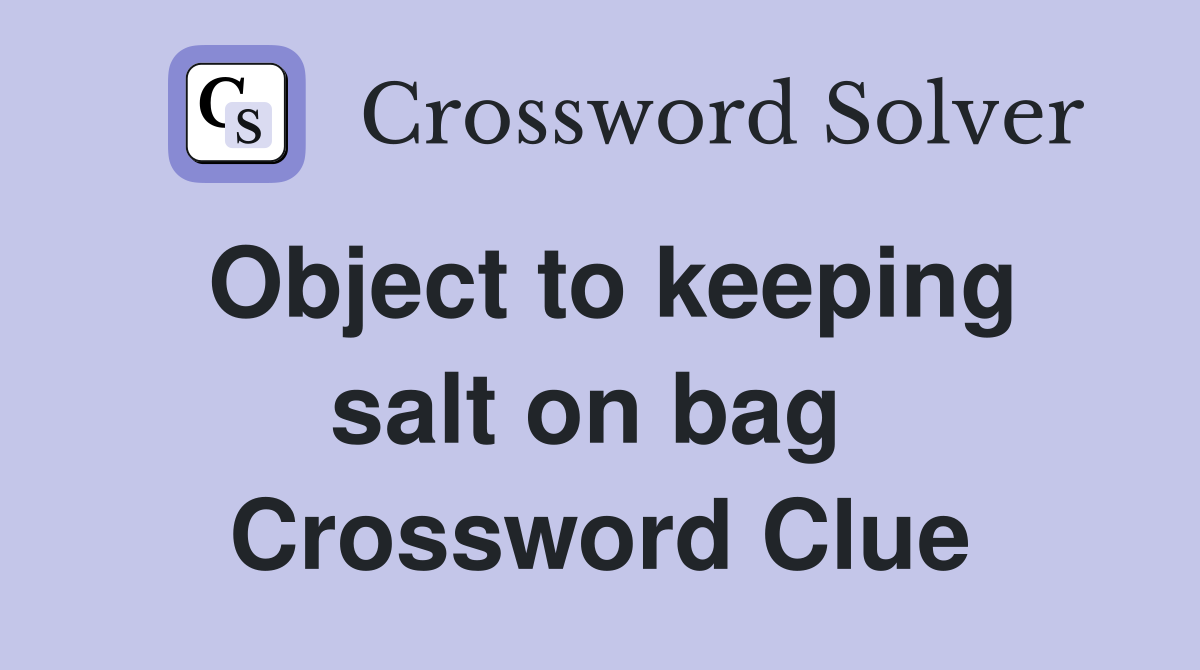 Object to keeping salt on bag  Crossword Clue