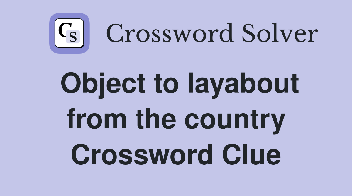 Object to layabout from the country Crossword Clue