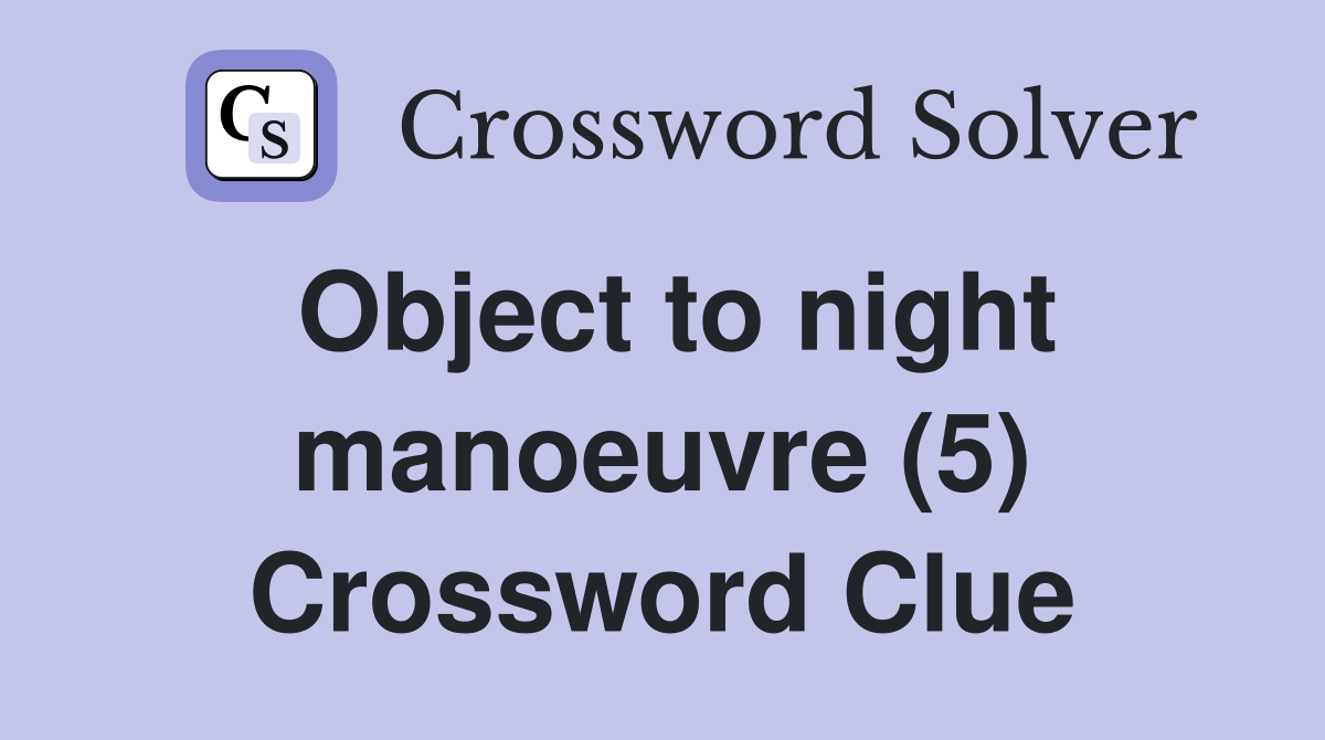 Object to night manoeuvre (5) Crossword Clue