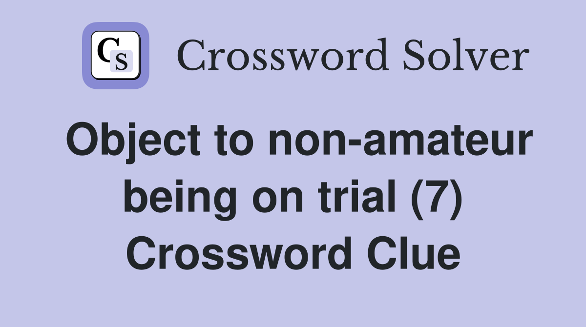 Object to non-amateur being on trial (7) Crossword Clue