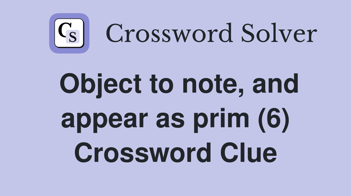 Object to note, and appear as prim (6) Crossword Clue
