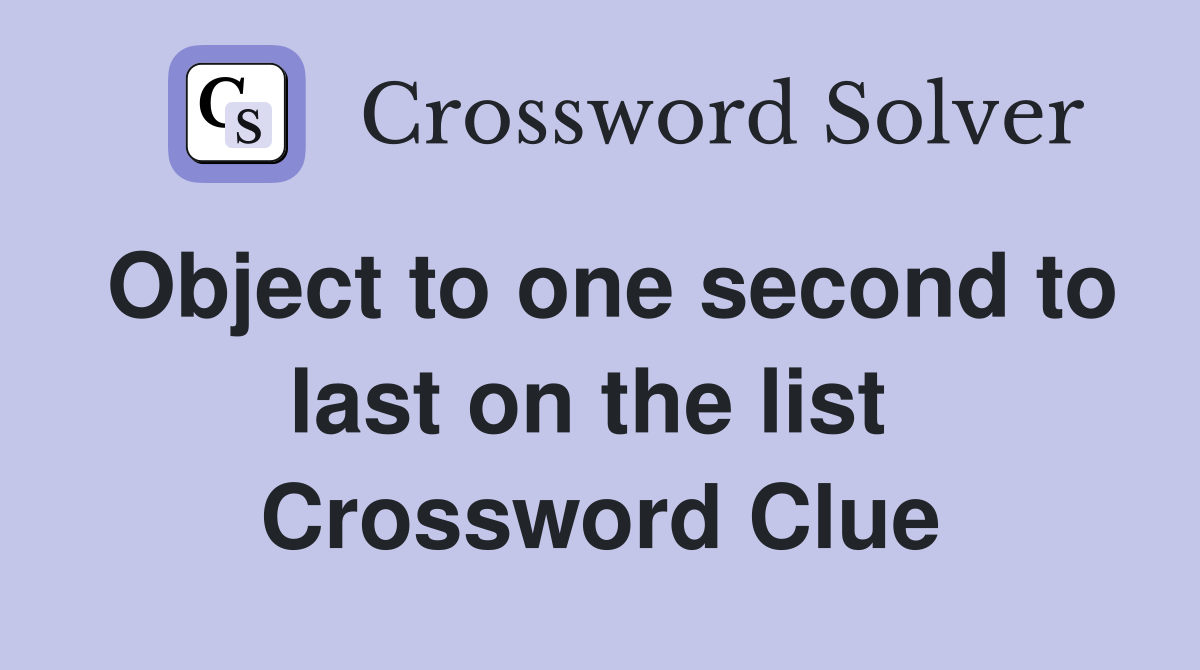 Object to one second to last on the list  Crossword Clue