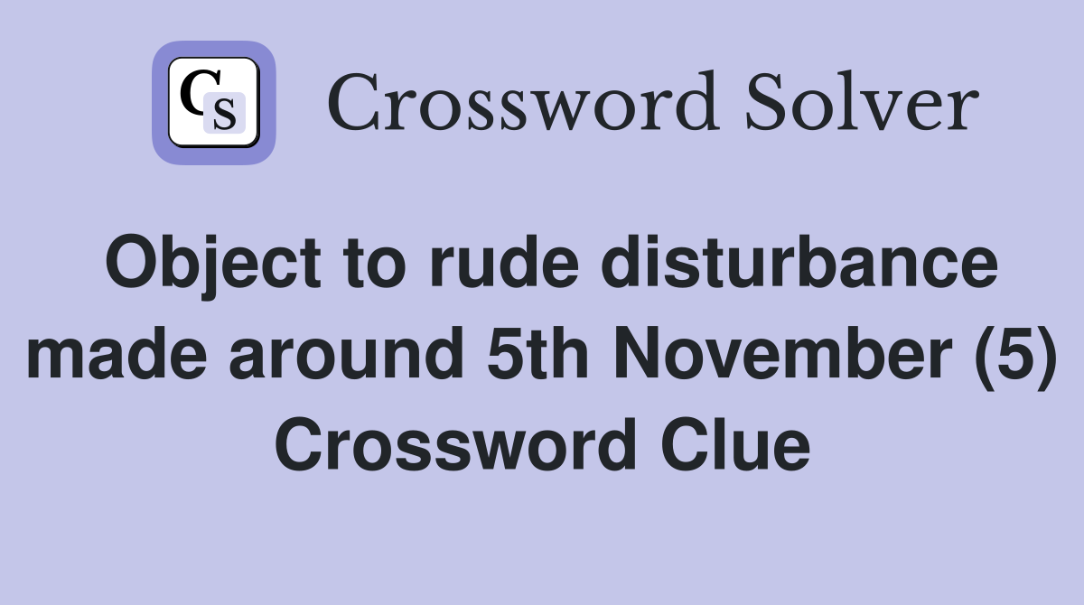 Object to rude disturbance made around 5th November (5) Crossword Clue