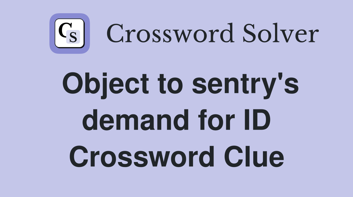 Object to sentry's demand for ID Crossword Clue