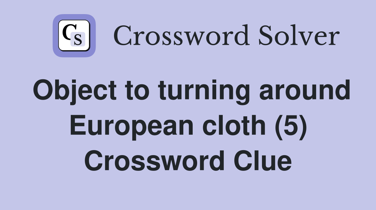 Object to turning around European cloth (5) Crossword Clue