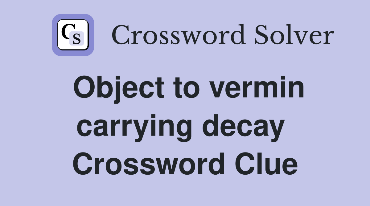 Object to vermin carrying decay  Crossword Clue