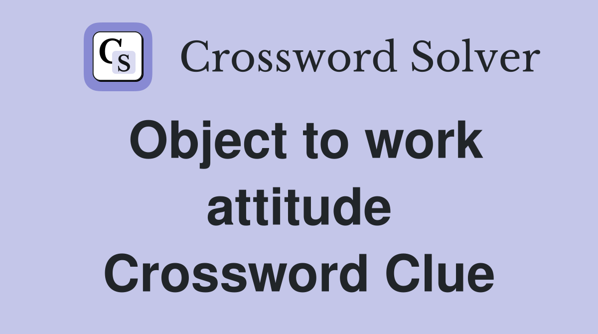 Object to work attitude Crossword Clue