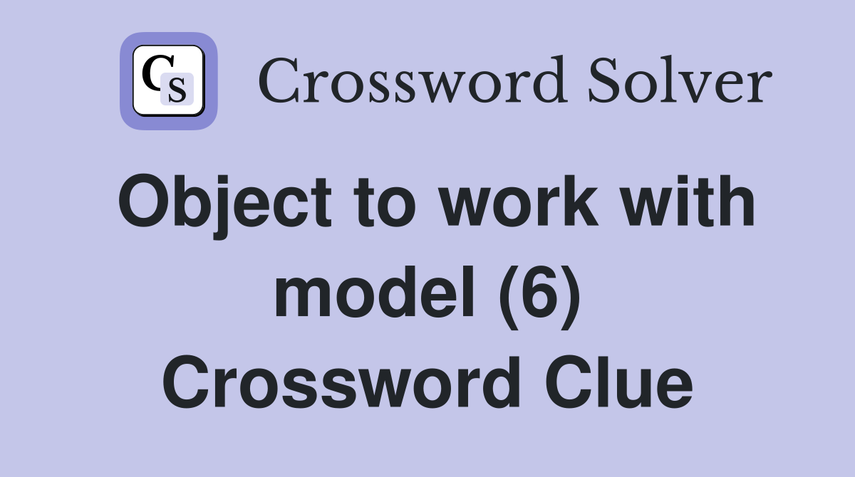 Object to work with model (6) Crossword Clue